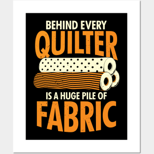 Behind Every Quilter Is A Huge Pile Of Fabric Posters and Art